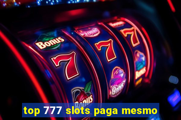 top 777 slots paga mesmo